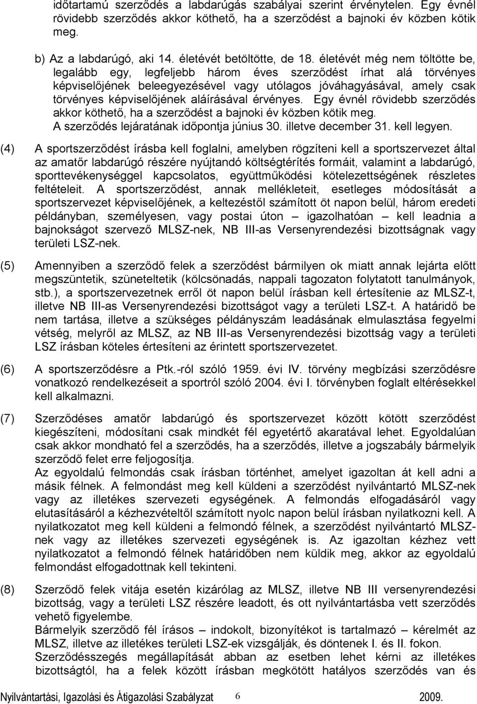 életévét még nem töltötte be, legalább egy, legfeljebb három éves szerződést írhat alá törvényes képviselőjének beleegyezésével vagy utólagos jóváhagyásával, amely csak törvényes képviselőjének