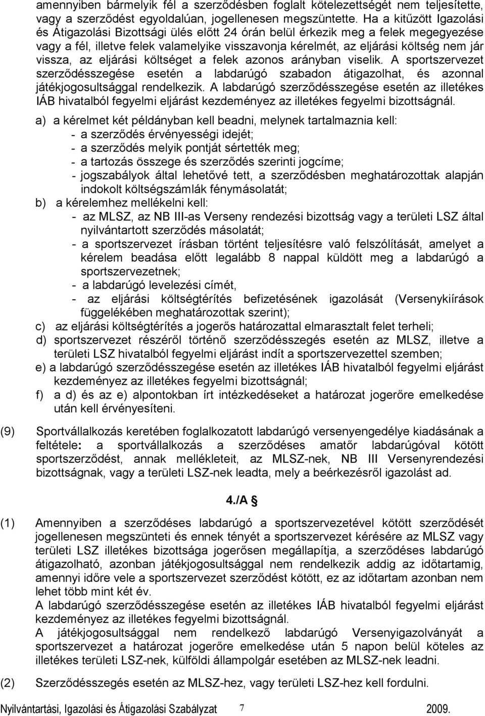 vissza, az eljárási költséget a felek azonos arányban viselik. A sportszervezet szerződésszegése esetén a labdarúgó szabadon átigazolhat, és azonnal játékjogosultsággal rendelkezik.