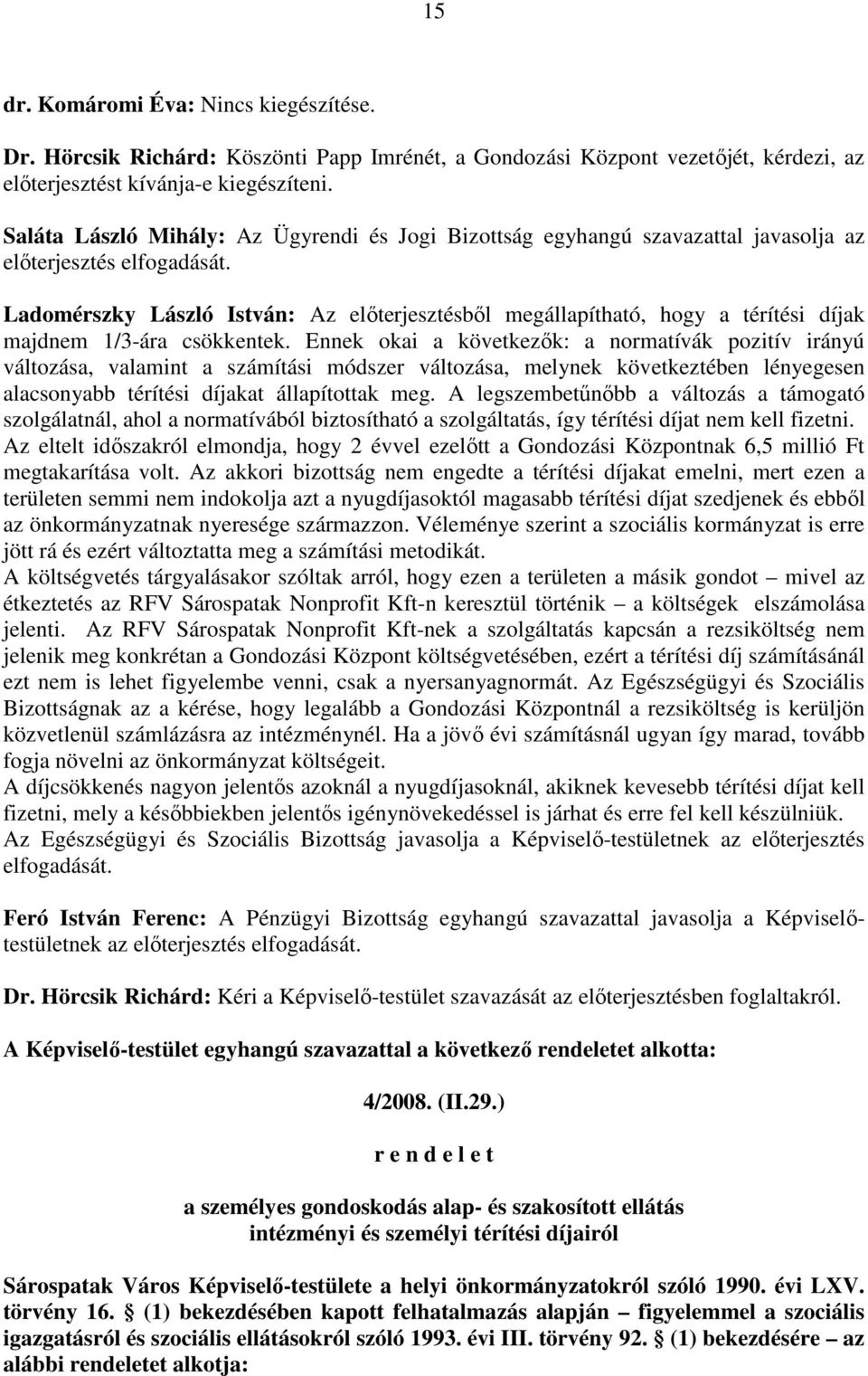 Ladomérszky László István: Az elıterjesztésbıl megállapítható, hogy a térítési díjak majdnem 1/3-ára csökkentek.