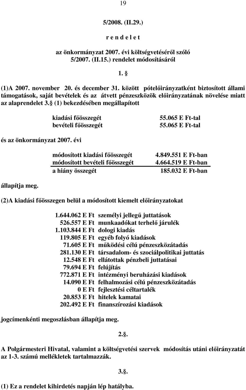 (1) bekezdésében megállapított kiadási fıösszegét bevételi fıösszegét 55.065 E Ft-tal 55.065 E Ft-tal és az önkormányzat 2007.