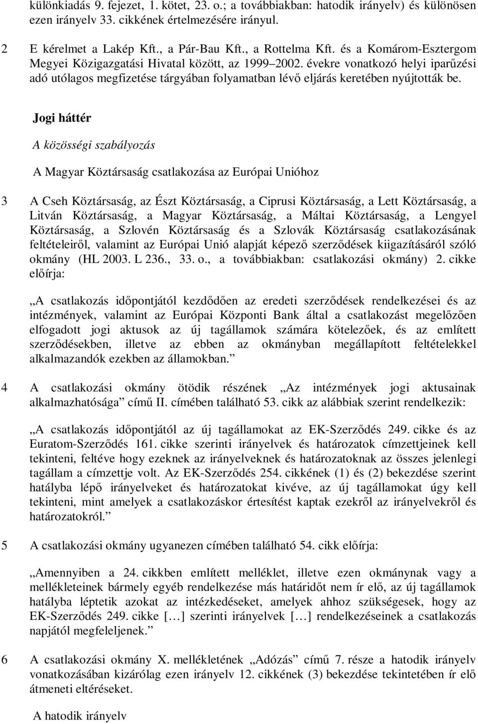 Jogi háttér A közösségi szabályozás A Magyar Köztársaság csatlakozása az Európai Unióhoz 3 A Cseh Köztársaság, az Észt Köztársaság, a Ciprusi Köztársaság, a Lett Köztársaság, a Litván Köztársaság, a