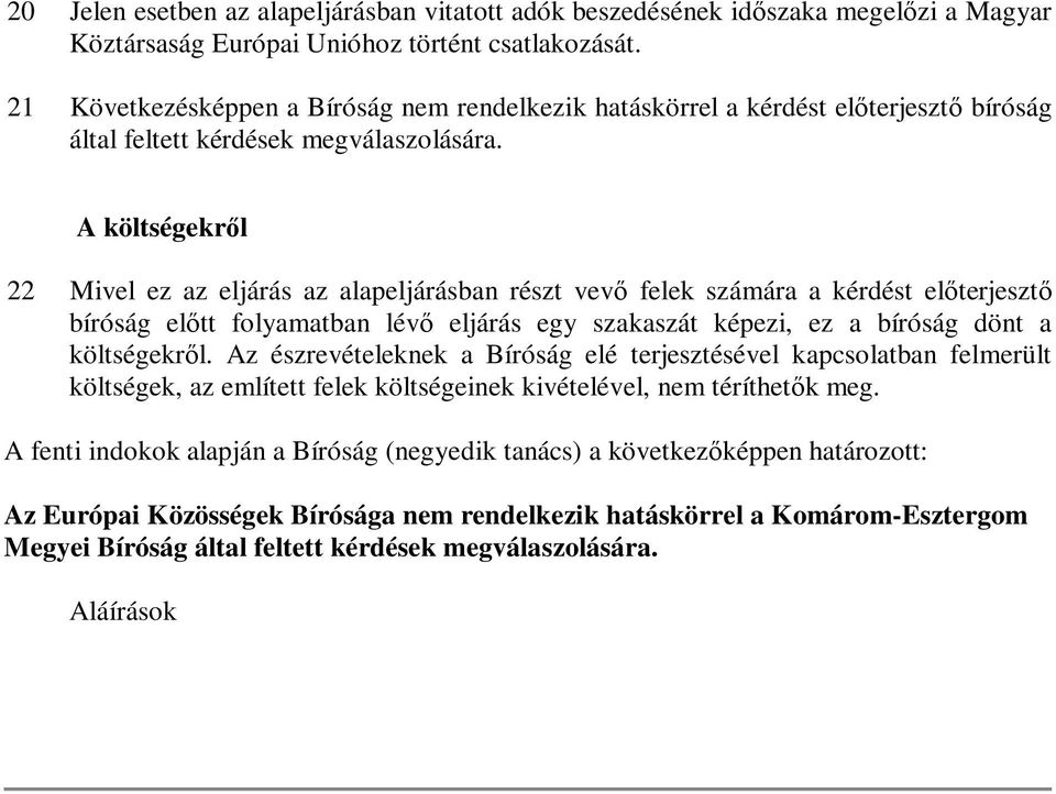 A költségekről 22 Mivel ez az eljárás az alapeljárásban részt vevő felek számára a kérdést előterjesztő bíróság előtt folyamatban lévő eljárás egy szakaszát képezi, ez a bíróság dönt a költségekről.