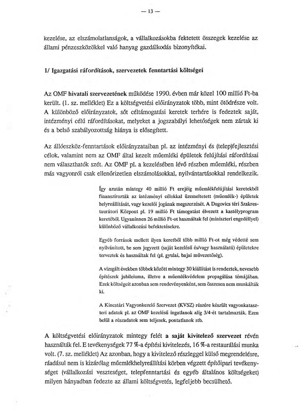 A különböző előirányzatok, sőt céltámogatási keretek terhére is fedeztek saját, intézményi célú ráfordításokat, melyeket a jogszabályi lehetőségek nem zártak ki és a belső szabályozottság hiánya is