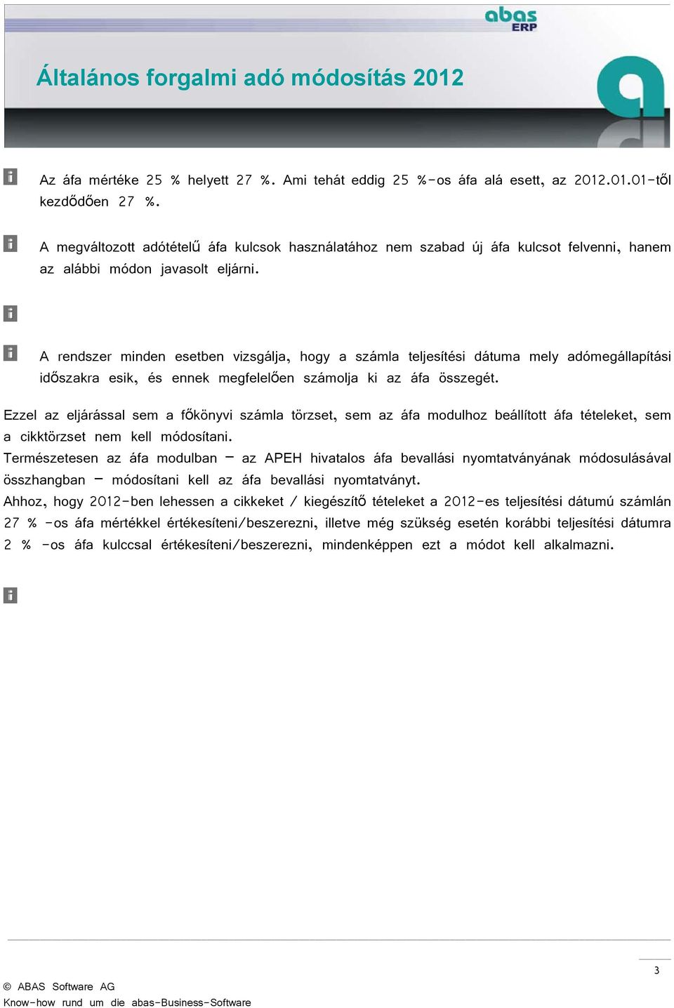 A rendszer minden esetben vizsgálja, hogy a számla teljesítési dátuma mely adómegállapítási időszakra esik, és ennek megfelelően számolja ki az áfa összegét.