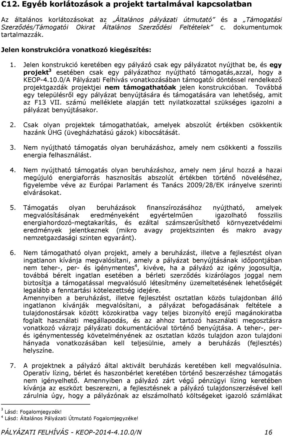 Jelen konstrukció keretében egy pályázó csak egy pályázatot nyújthat be, és egy projekt 3 esetében csak egy pályázathoz nyújtható támogatás,azzal, hogy a KEOP-4.10.