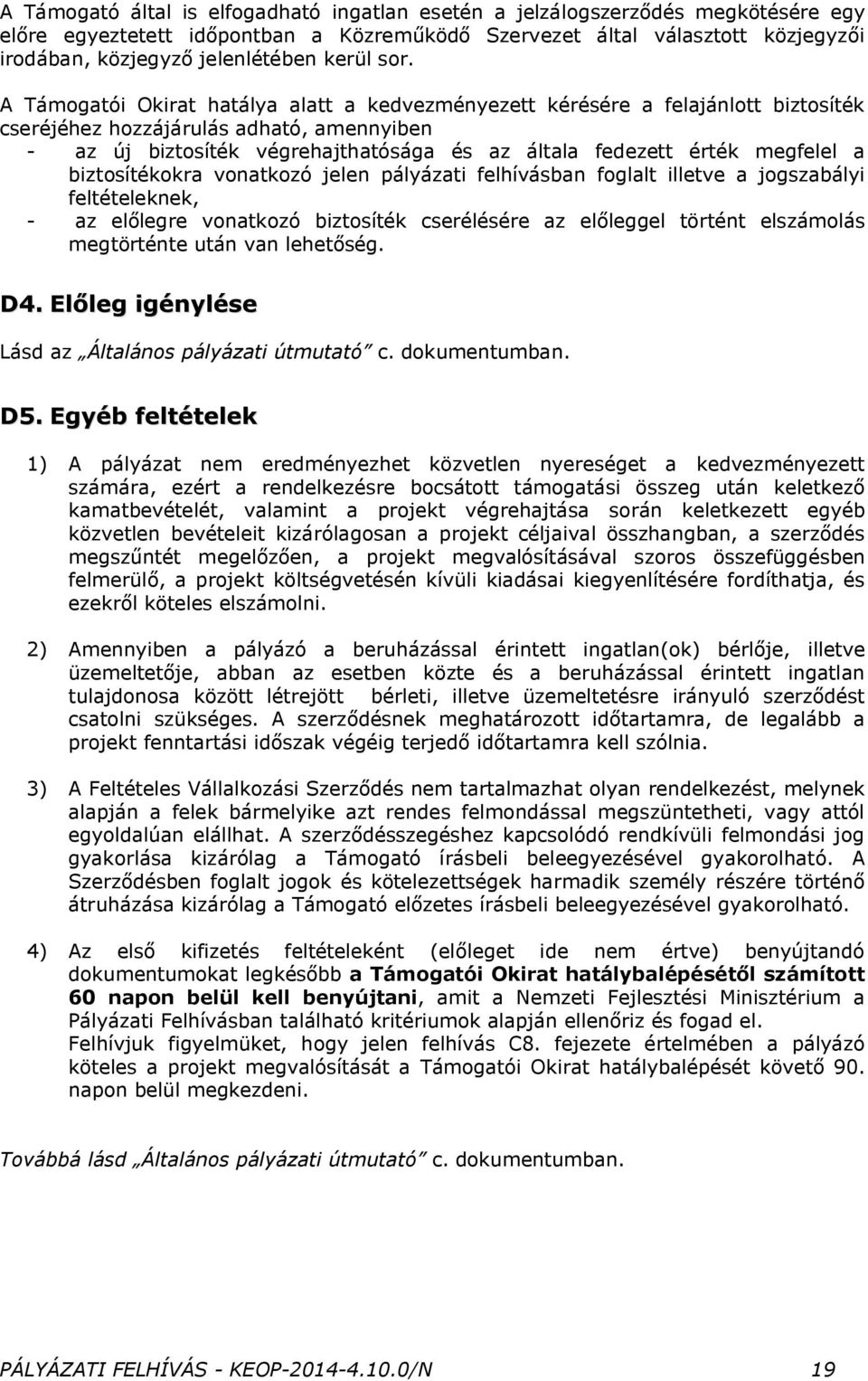 A Támogatói Okirat hatálya alatt a kedvezményezett kérésére a felajánlott biztosíték cseréjéhez hozzájárulás adható, amennyiben - az új biztosíték végrehajthatósága és az általa fedezett érték