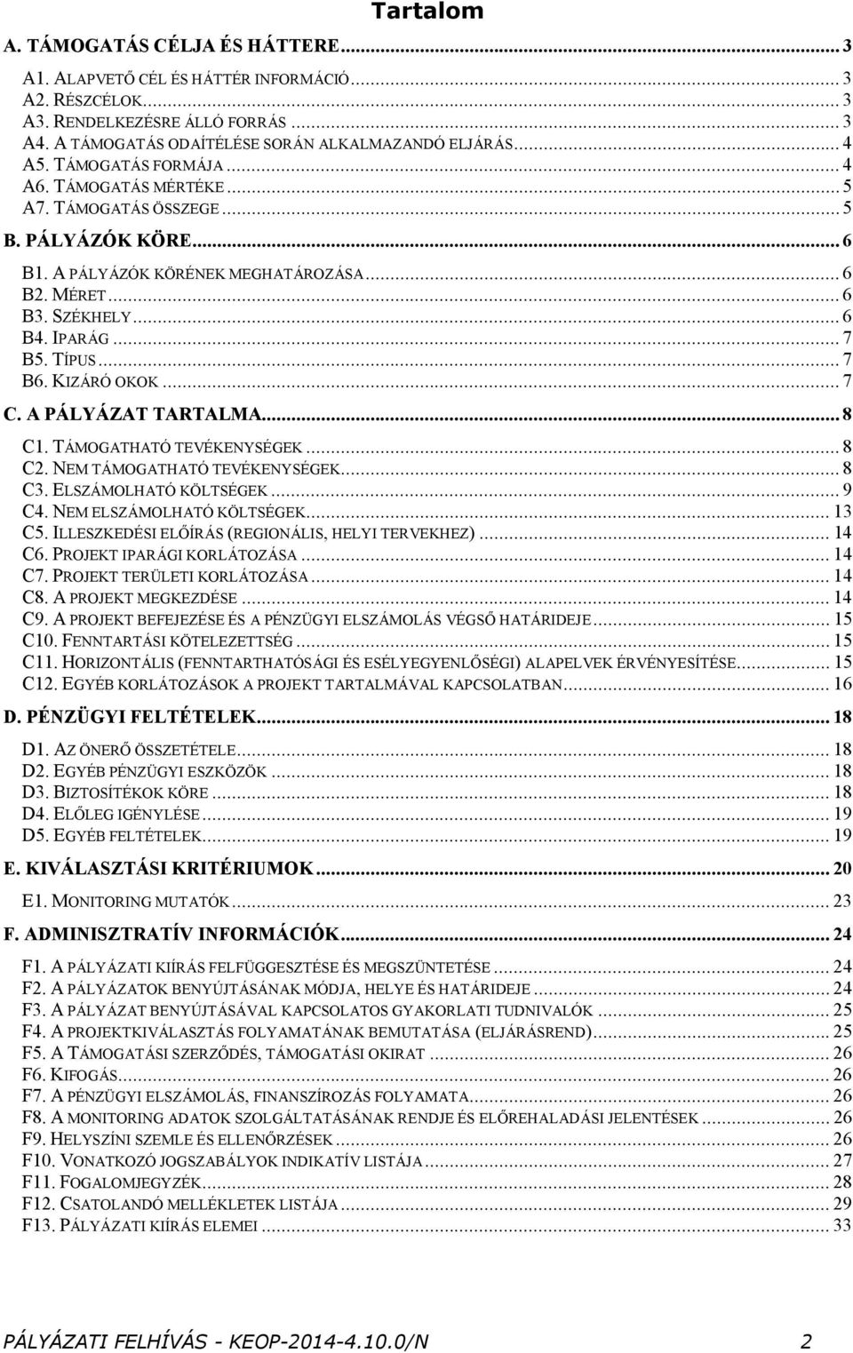 TÍPUS... 7 B6. KIZÁRÓ OKOK... 7 C. A PÁLYÁZAT TARTALMA... 8 C1. TÁMOGATHATÓ TEVÉKENYSÉGEK... 8 C2. NEM TÁMOGATHATÓ TEVÉKENYSÉGEK... 8 C3. ELSZÁMOLHATÓ KÖLTSÉGEK... 9 C4. NEM ELSZÁMOLHATÓ KÖLTSÉGEK.