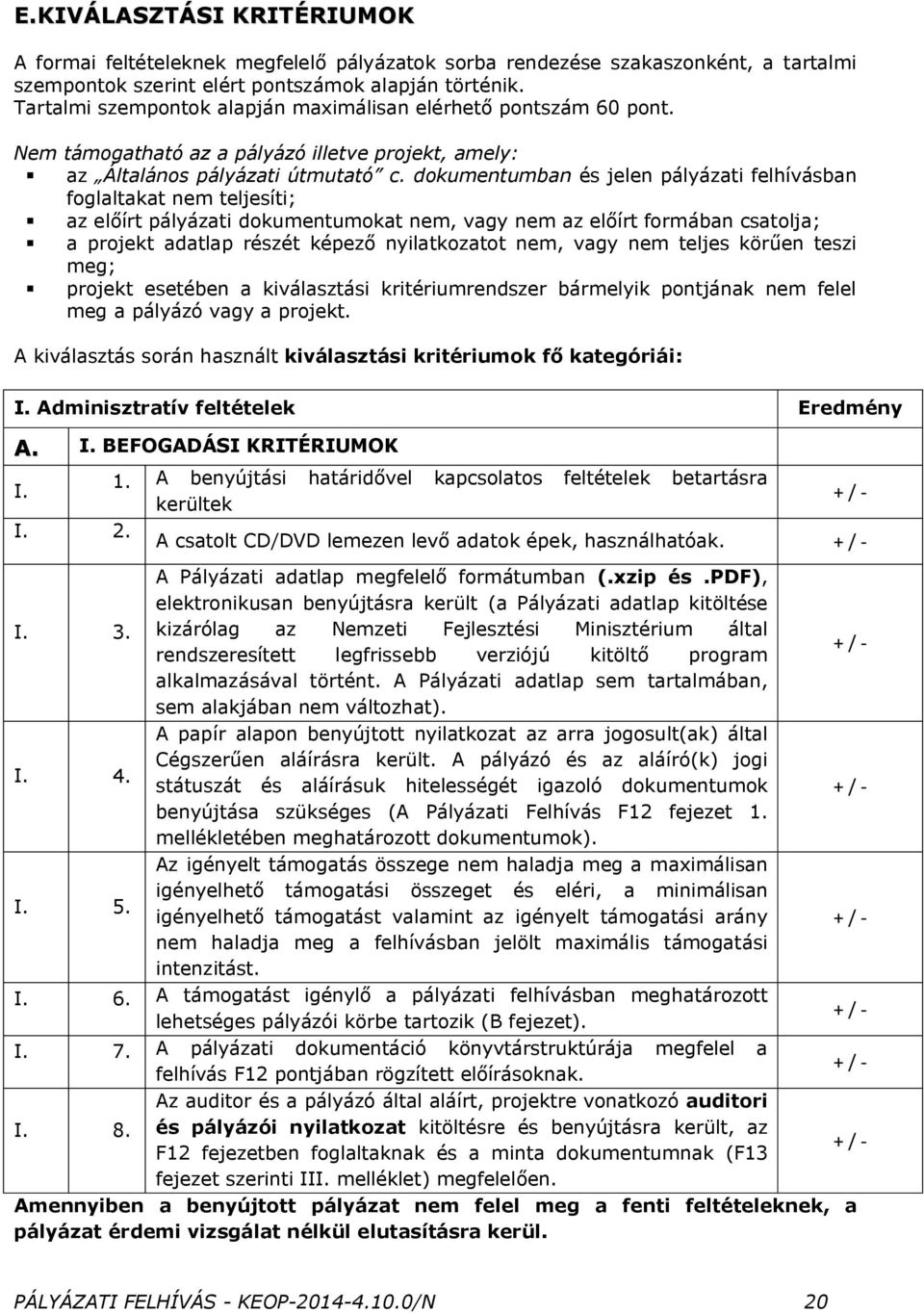 dokumentumban és jelen pályázati felhívásban foglaltakat nem teljesíti; az előírt pályázati dokumentumokat nem, vagy nem az előírt formában csatolja; a projekt adatlap részét képező nyilatkozatot