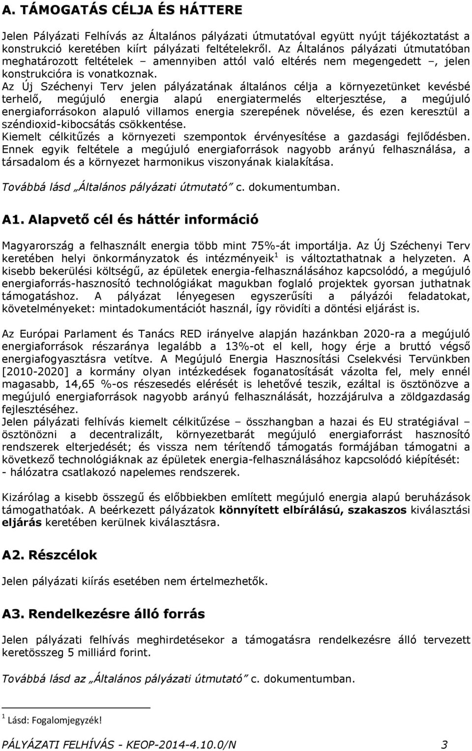 Az Új Széchenyi Terv jelen pályázatának általános célja a környezetünket kevésbé terhelő, megújuló energia alapú energiatermelés elterjesztése, a megújuló energiaforrásokon alapuló villamos energia