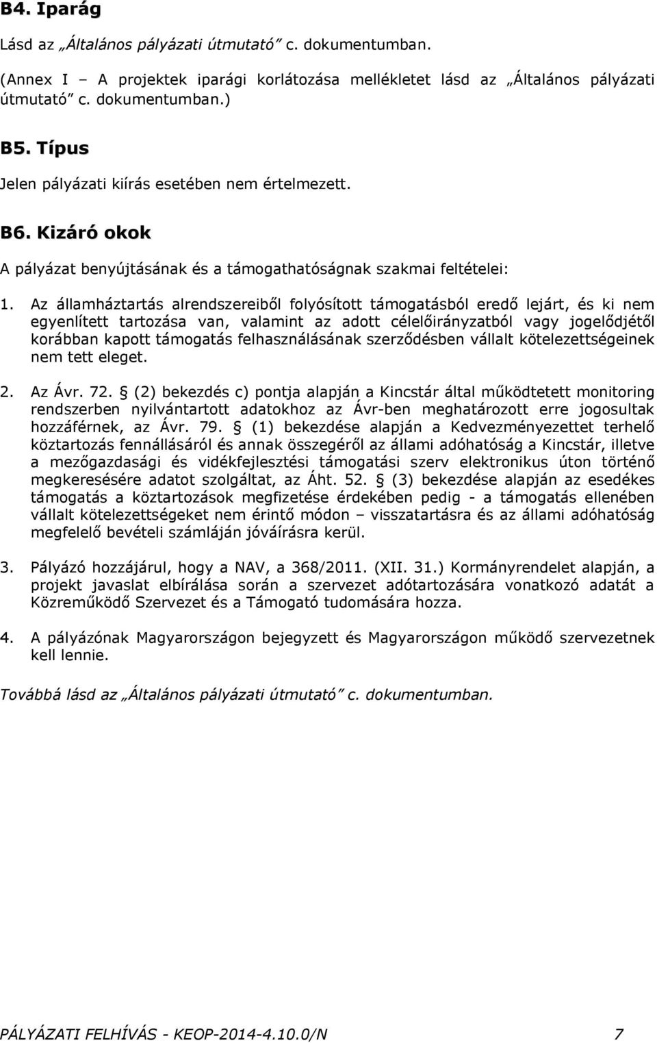 Az államháztartás alrendszereiből folyósított támogatásból eredő lejárt, és ki nem egyenlített tartozása van, valamint az adott célelőirányzatból vagy jogelődjétől korábban kapott támogatás