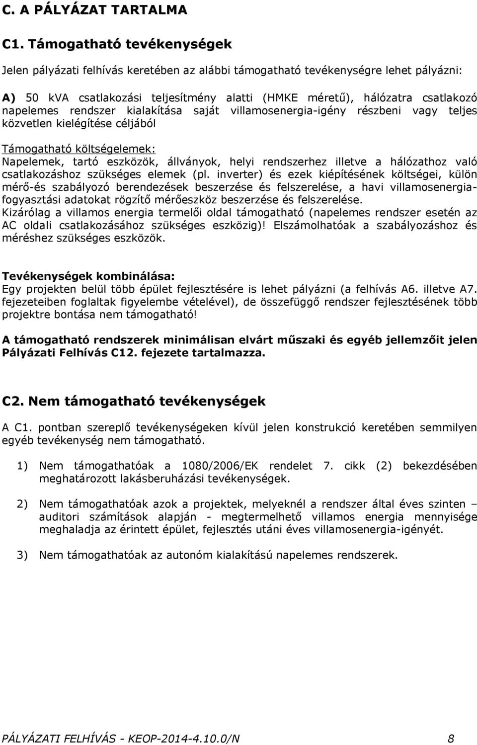 napelemes rendszer kialakítása saját villamosenergia-igény részbeni vagy teljes közvetlen kielégítése céljából Támogatható költségelemek: Napelemek, tartó eszközök, állványok, helyi rendszerhez