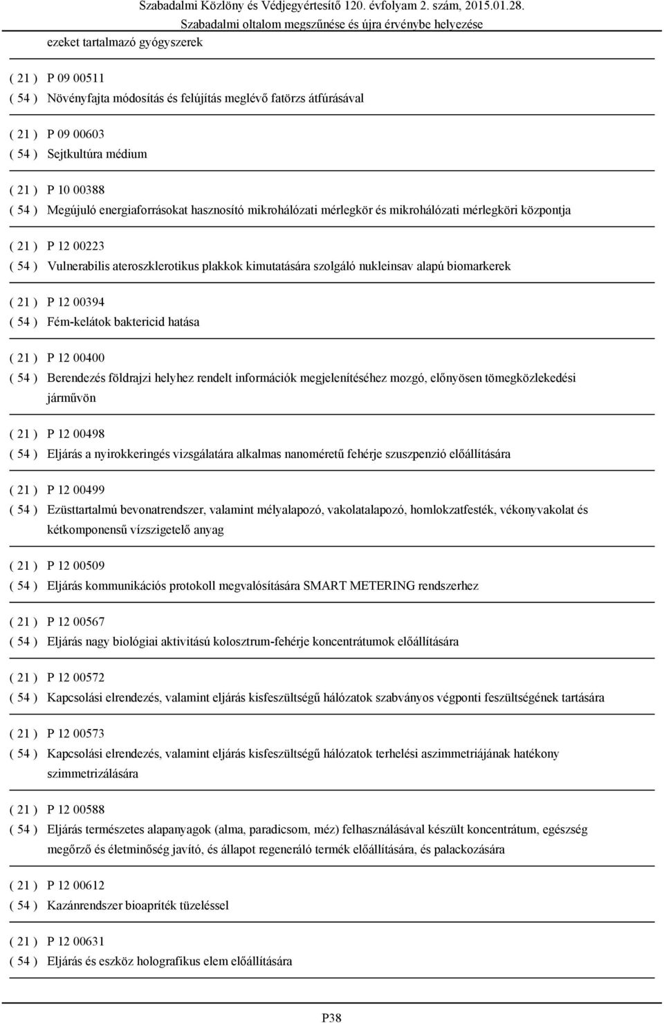biomarkerek ( 21 ) P 12 00394 ( 54 ) Fém-kelátok baktericid hatása ( 21 ) P 12 00400 ( 54 ) Berendezés földrajzi helyhez rendelt információk megjelenítéséhez mozgó, előnyösen tömegközlekedési
