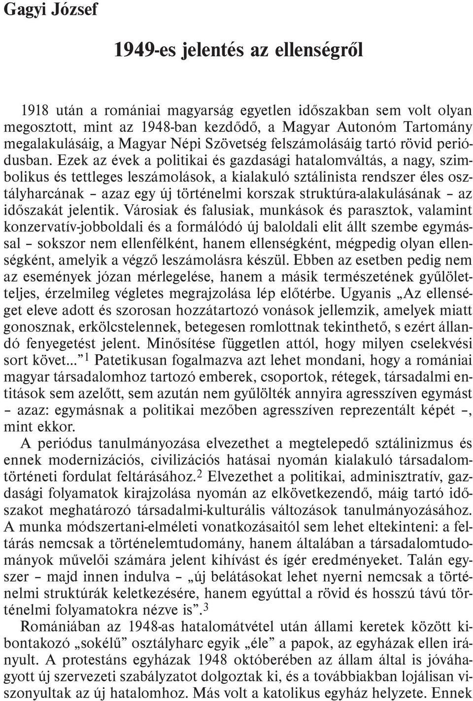 Ezek az évek a politikai és gazdasági hatalomváltás, a nagy, szimbolikus és tettleges leszámolások, a kialakuló sztálinista rendszer éles osztályharcának azaz egy új történelmi korszak