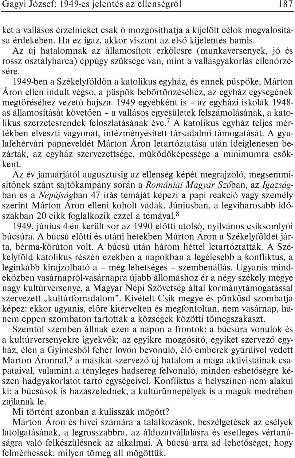 1949-ben a Székelyföldön a katolikus egyház, és ennek püspöke, Márton Áron ellen indult végsõ, a püspök bebörtönzéséhez, az egyház egységének megtöréséhez vezetõ hajsza.