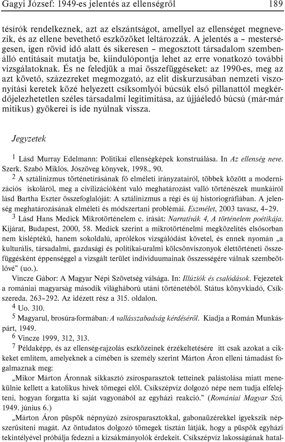 És ne feledjük a mai összefüggéseket: az 1990-es, meg az azt követõ, százezreket megmozgató, az elit diskurzusában nemzeti viszonyítási keretek közé helyezett csíksomlyói búcsúk elsõ pillanattól