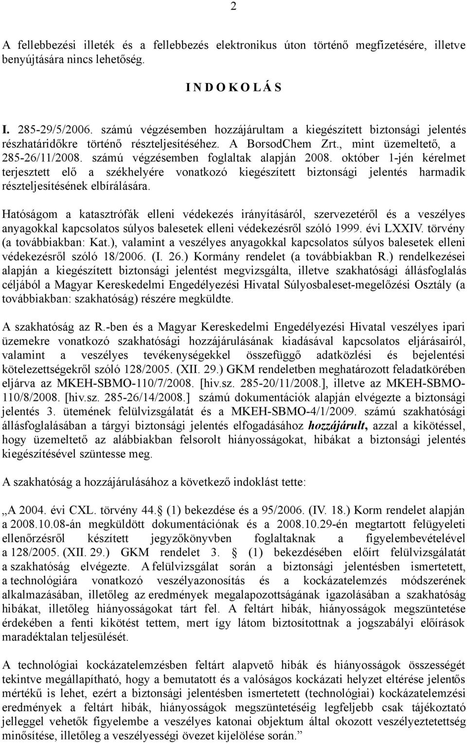 számú végzésemben foglaltak alapján 2008. október 1-jén kérelmet terjesztett elő a székhelyére vonatkozó kiegészített biztonsági jelentés harmadik részteljesítésének elbírálására.