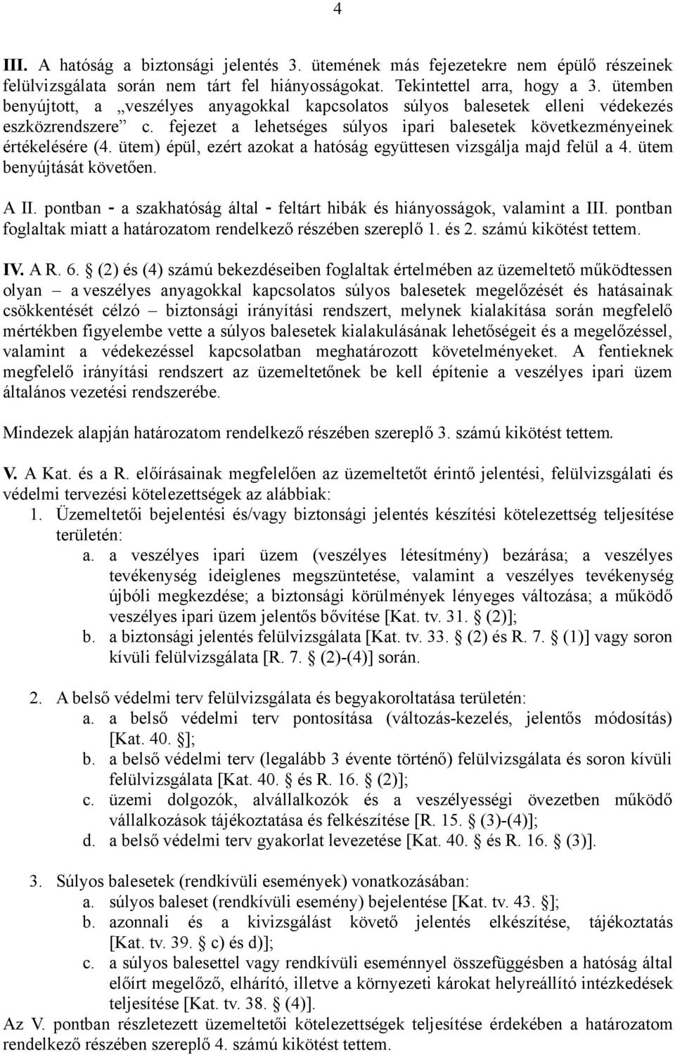 ütem) épül, ezért azokat a hatóság együttesen vizsgálja majd felül a 4. ütem benyújtását követően. A II. pontban a szakhatóság által feltárt hibák és hiányosságok, valamint a III.