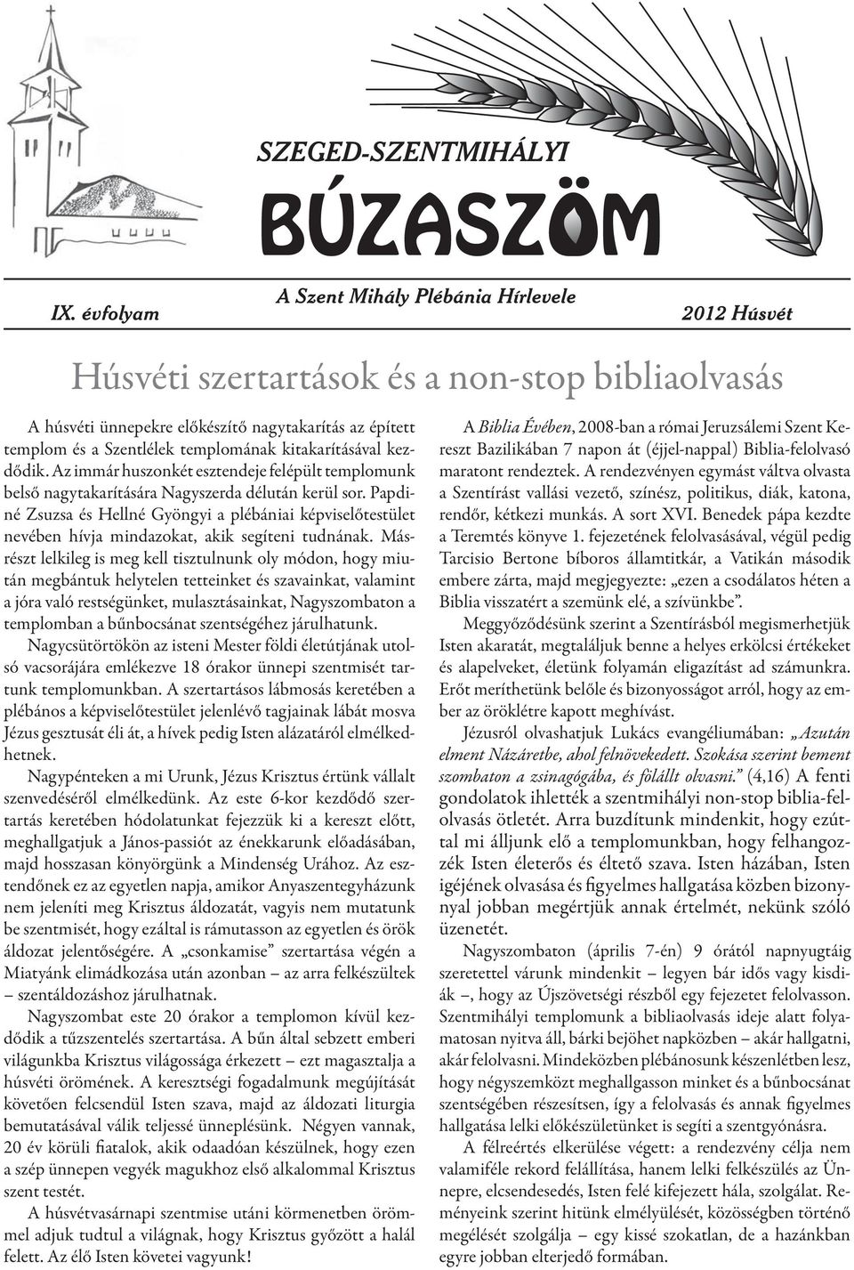 kitakarításával kezdődik. Az immár huszonkét esztendeje felépült templomunk belső nagytakarítására Nagyszerda délután kerül sor.