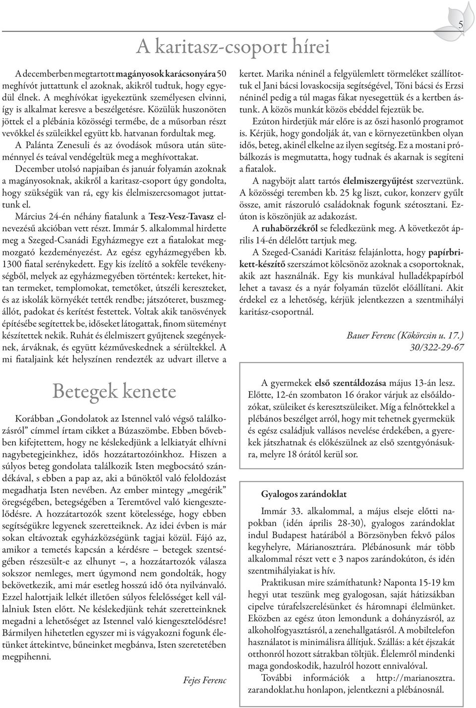 hatvanan fordultak meg. A Palánta Zenesuli és az óvodások műsora után süteménnyel és teával vendégeltük meg a meghívottakat.