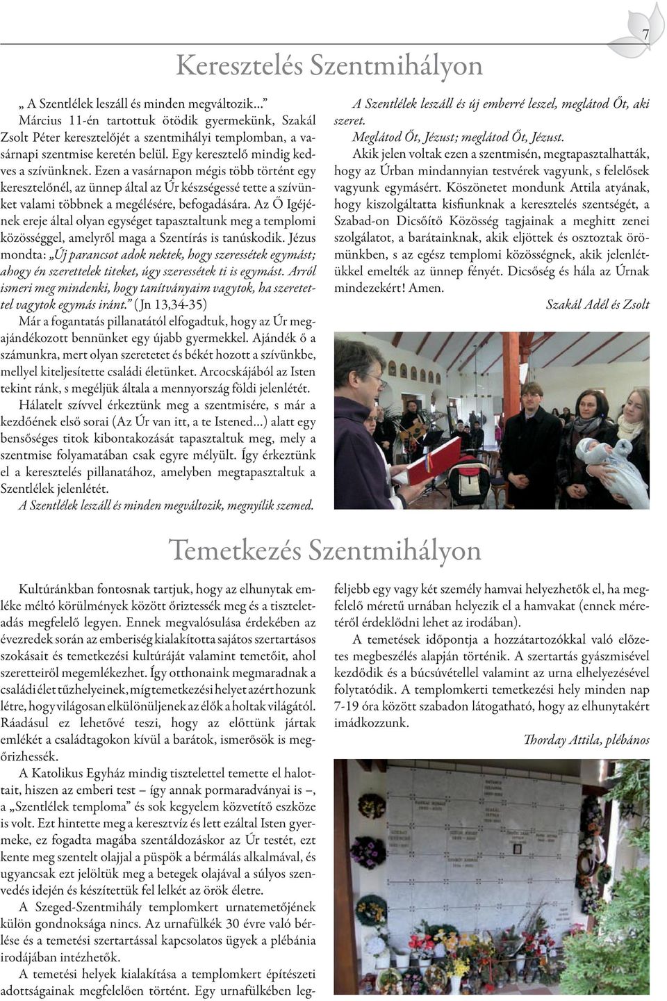 Ezen a vasárnapon mégis több történt egy keresztelőnél, az ünnep által az Úr készségessé tette a szívünket valami többnek a megélésére, befogadására.