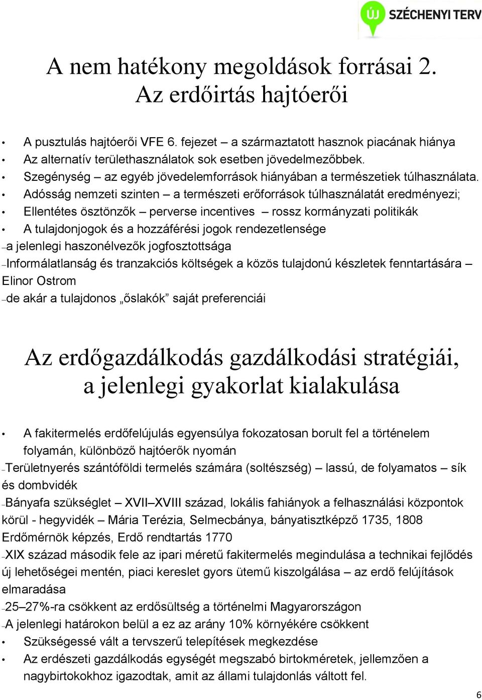 Adósság nemzeti szinten a természeti erőforrások túlhasználatát eredményezi; Ellentétes ösztönzők perverse incentives rossz kormányzati politikák A tulajdonjogok és a hozzáférési jogok