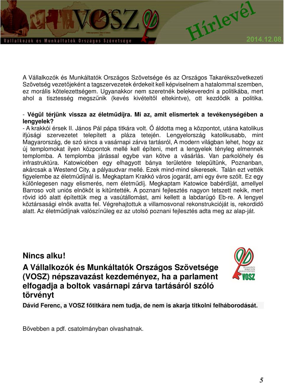 Mi az, amit elismertek a tevékenységében a lengyelek? - A krakkói érsek II. János Pál pápa titkára volt. Ő áldotta meg a központot, utána katolikus ifjúsági szervezetet telepített a pláza tetején.