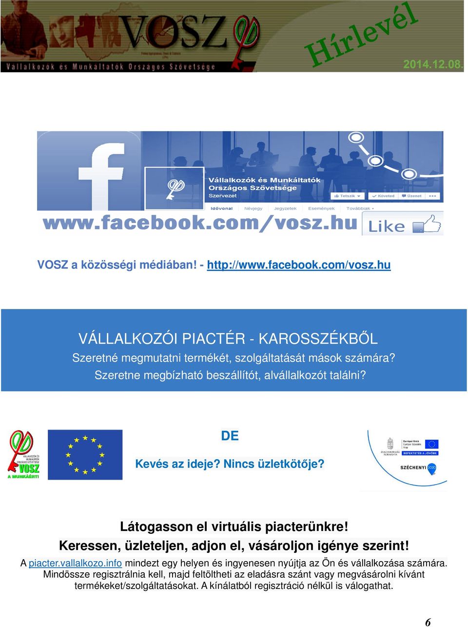 DE Kevés az ideje? Nincs üzletkötője? Látogasson el virtuális piacterünkre! Keressen, üzleteljen, adjon el, vásároljon igénye szerint! A piacter.