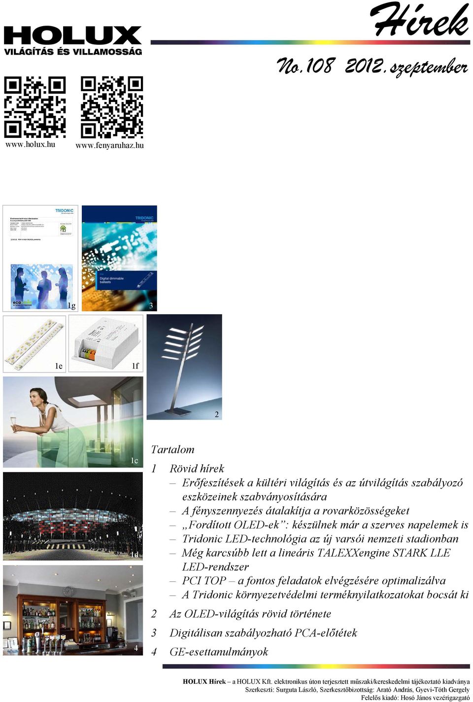 OLED-ek : készülnek már a szerves napelemek is Tridonic LED-technológia az új varsói nemzeti stadionban Még karcsúbb lett a lineáris TALEXXengine STARK LLE LED-rendszer PCI TOP a fontos feladatok