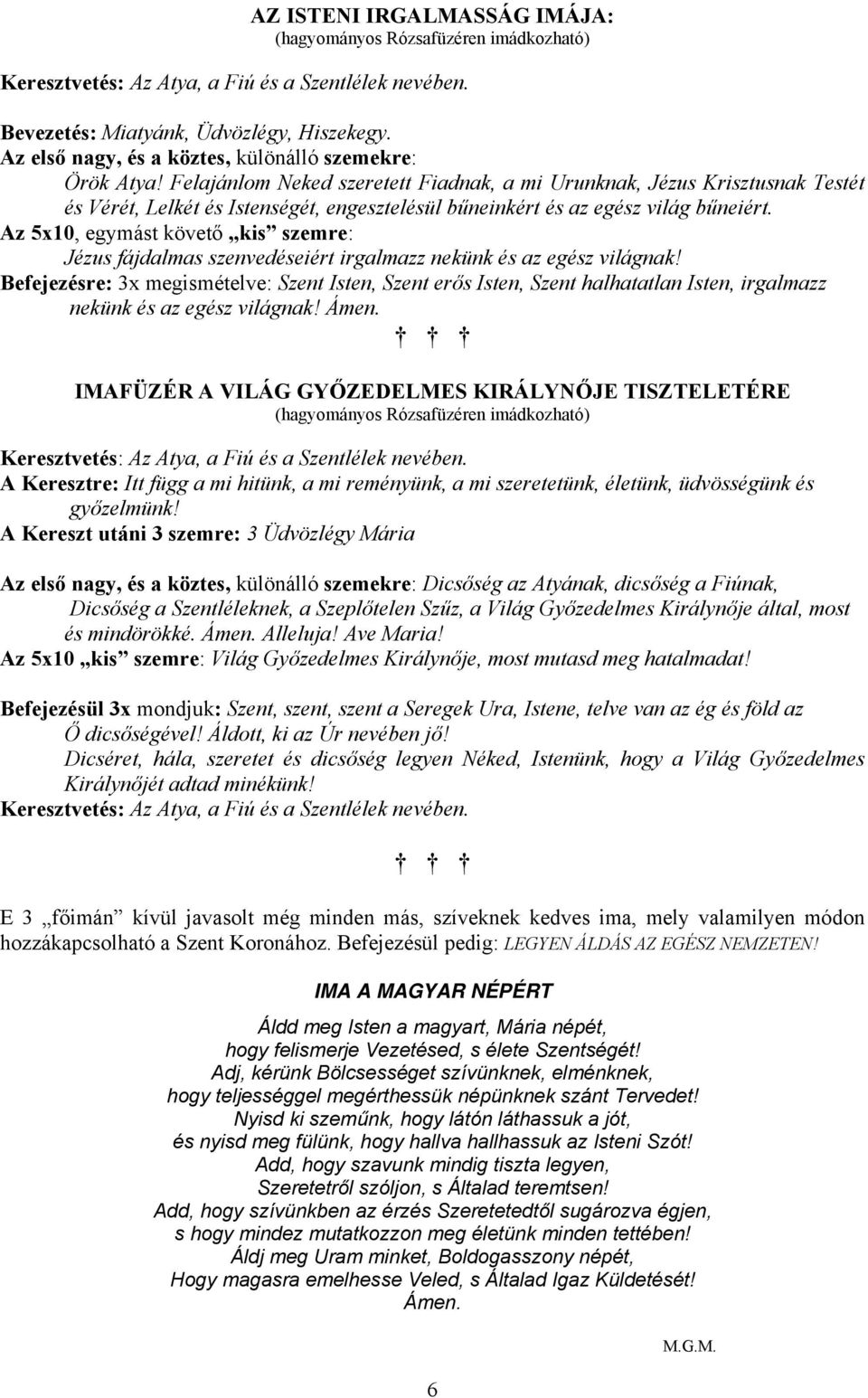 Felajánlom Neked szeretett Fiadnak, a mi Urunknak, Jézus Krisztusnak Testét Vérét, Lelkét Istenségét, engesztelül bűneinkért az egz világ bűneiért.