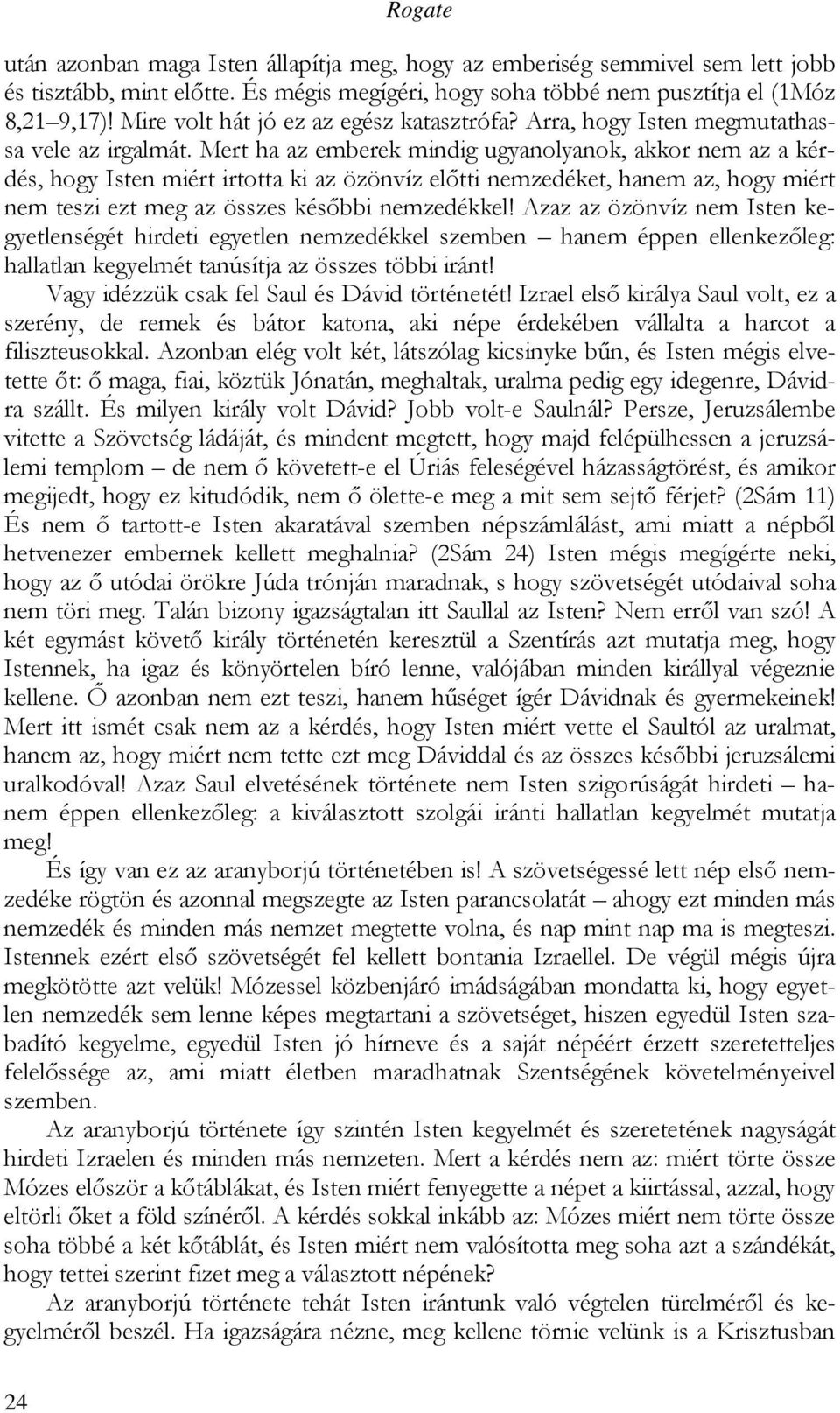 Mert ha az emberek mindig ugyanolyanok, akkor nem az a kérdés, hogy Isten miért irtotta ki az özönvíz elıtti nemzedéket, hanem az, hogy miért nem teszi ezt meg az összes késıbbi nemzedékkel!