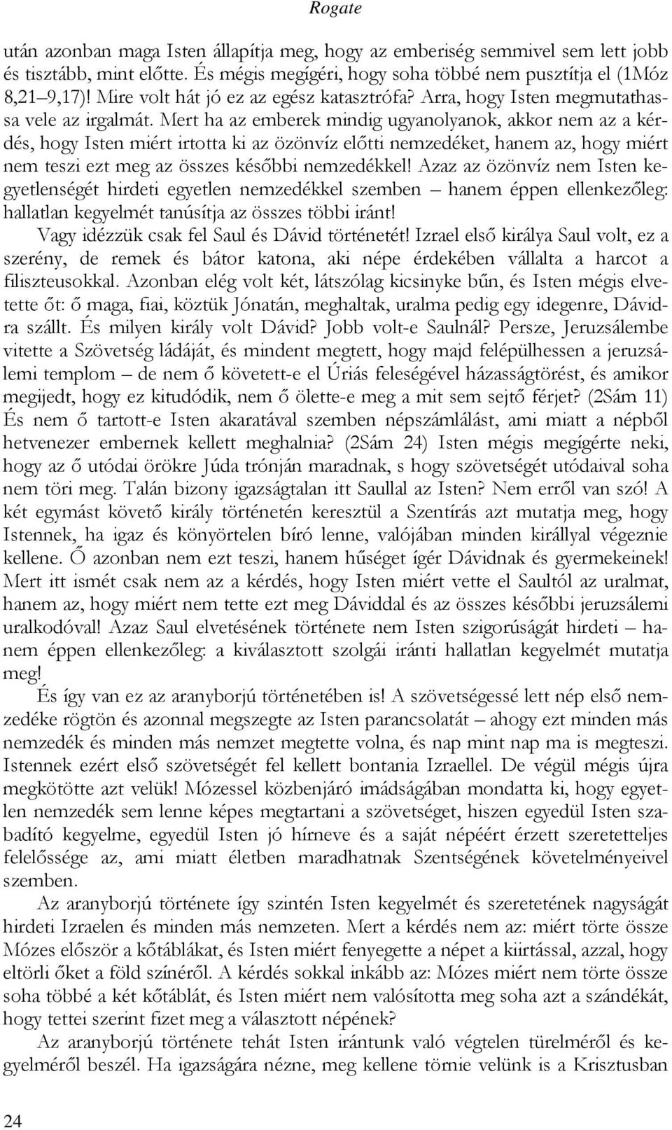 Mert ha az emberek mindig ugyanolyanok, akkor nem az a kérdés, hogy Isten miért irtotta ki az özönvíz elıtti nemzedéket, hanem az, hogy miért nem teszi ezt meg az összes késıbbi nemzedékkel!