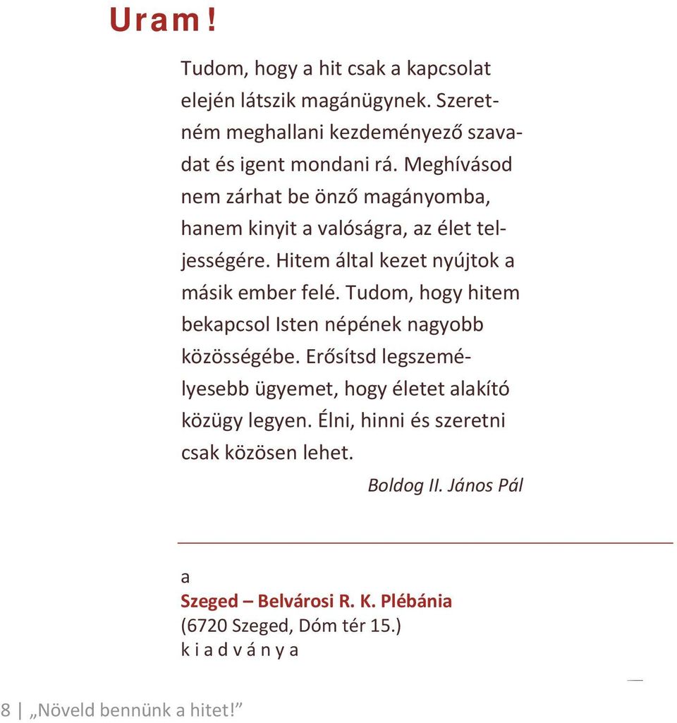 Tudom, hogy hitem bekapcsol Isten népének nagyobb közösségébe. Erősítsd legszemélyesebb ügyemet, hogy életet alakító közügy legyen.