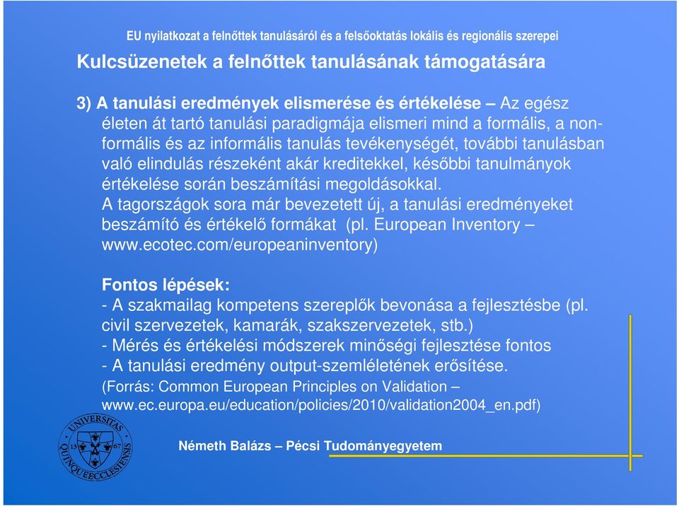 A tagországok sora már bevezetett új, a tanulási eredményeket beszámító és értékel formákat (pl. European Inventory www.ecotec.