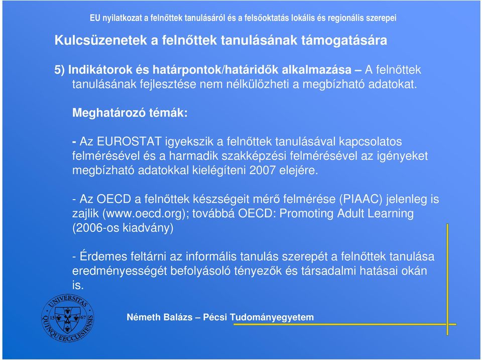 Meghatározó témák: - Az EUROSTAT igyekszik a felnttek tanulásával kapcsolatos felmérésével és a harmadik szakképzési felmérésével az igényeket megbízható