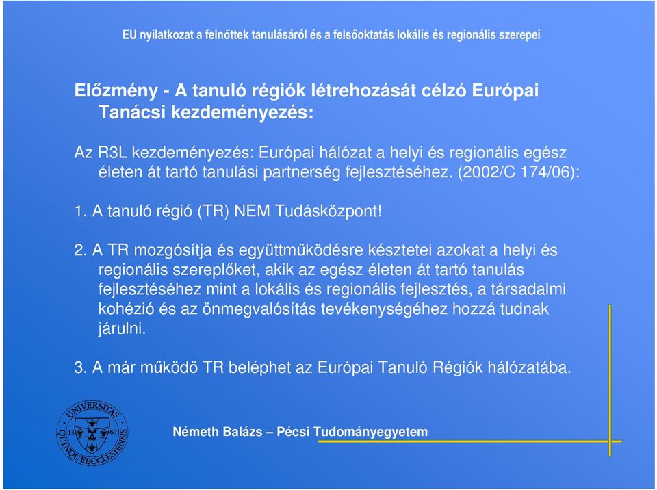 A TR mozgósítja és együttmködésre késztetei azokat a helyi és regionális szereplket, akik az egész életen át tartó tanulás fejlesztéséhez mint