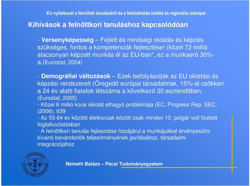 (eurostat, 2004) - Demográfiai változások Ezek befolyásolják az EU oktatási és képzési rendszereit (Öreged európai társadalmak, 15%-al csökken a 24 év alatti fiatalok létszáma a következ 30