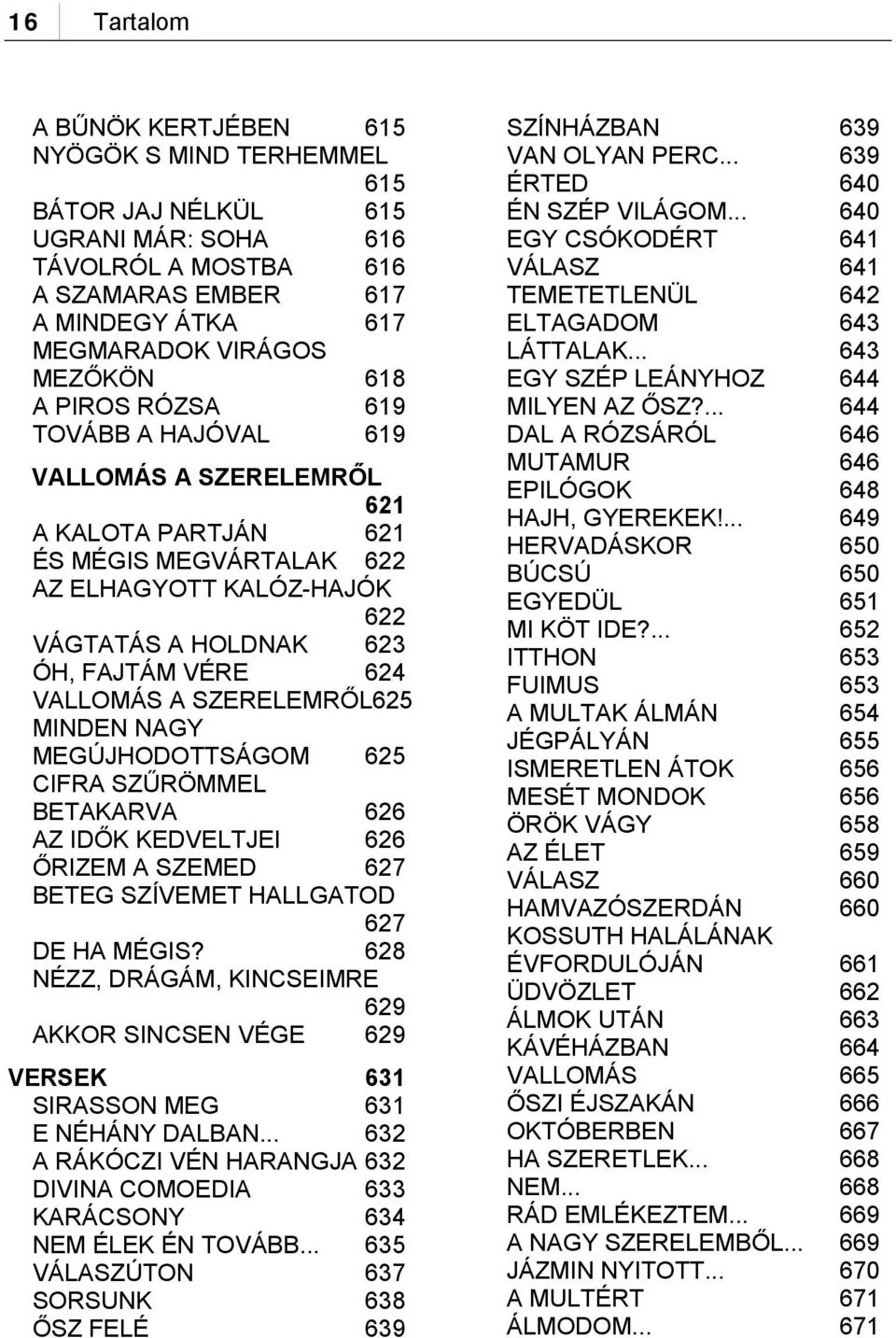 SZERELEMRŐL625 MINDEN NAGY MEGÚJHODOTTSÁGOM 625 CIFRA SZŰRÖMMEL BETAKARVA 626 AZ IDŐK KEDVELTJEI 626 ŐRIZEM A SZEMED 627 BETEG SZÍVEMET HALLGATOD 627 DE HA MÉGIS?