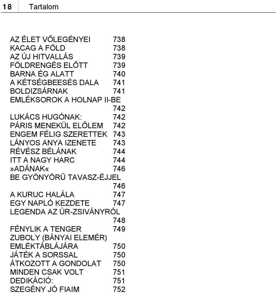 RÉVÉSZ BÉLÁNAK 744 ITT A NAGY HARC 744»ADÁNAK«746 BE GYÖNYÖRŰ TAVASZ-ÉJJEL 746 A KURUC HALÁLA 747 EGY NAPLÓ KEZDETE 747 LEGENDA AZ ÚR-ZSIVÁNYRÓL