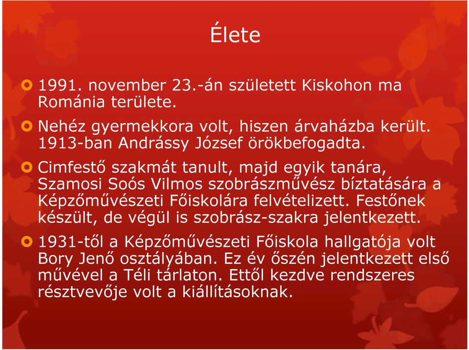 Cimfestő szakmát tanult, majd egyik tanára, Szamosi Soós Vilmos szobrászművész bíztatására a Képzőművészeti Főiskolára felvételizett.