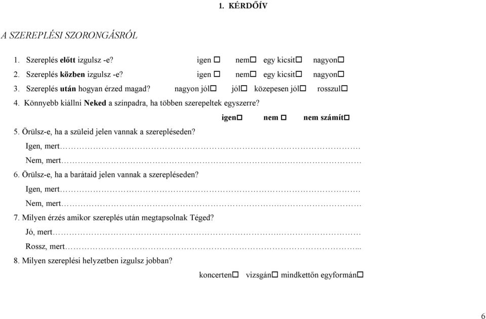 igen nem nem számít 5. Örülsz-e, ha a szüleid jelen vannak a szerepléseden? Igen, mert. Nem, mert. 6. Örülsz-e, ha a barátaid jelen vannak a szerepléseden?