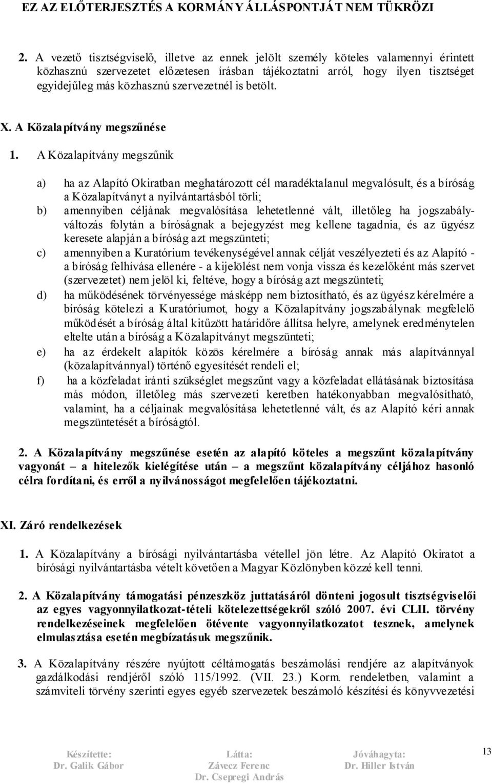 A Közalapítvány megszűnik a) ha az Alapító Okiratban meghatározott cél maradéktalanul megvalósult, és a bíróság a Közalapítványt a nyilvántartásból törli; b) amennyiben céljának megvalósítása