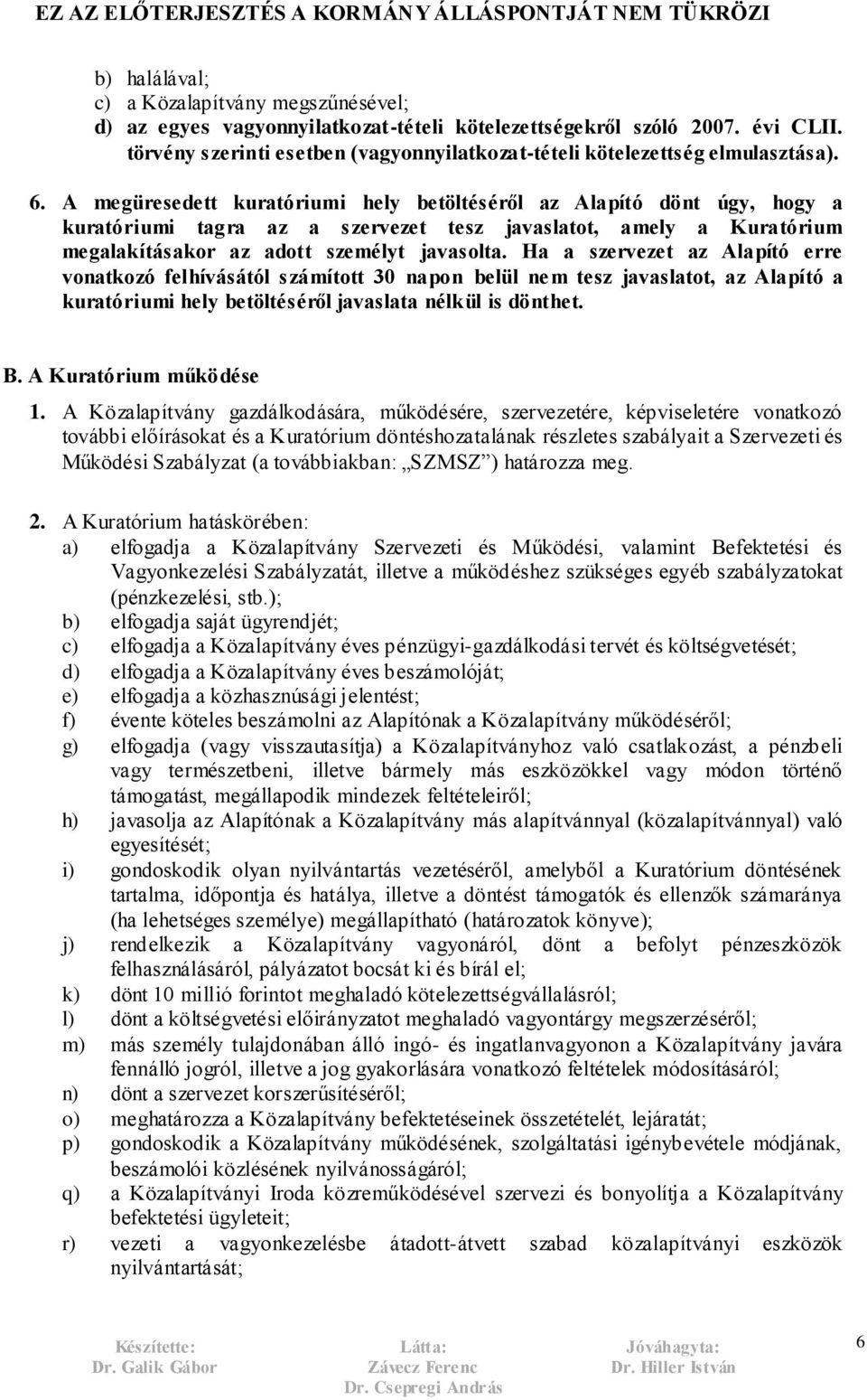 A megüresedett kuratóriumi hely betöltéséről az Alapító dönt úgy, hogy a kuratóriumi tagra az a szervezet tesz javaslatot, amely a Kuratórium megalakításakor az adott személyt javasolta.