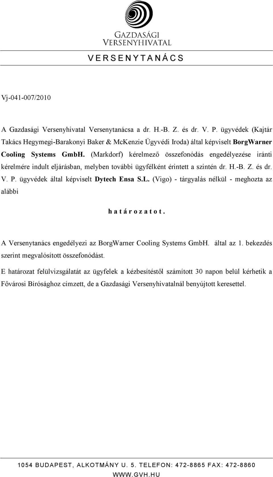 (Markdorf) kérelmezı összefonódás engedélyezése iránti kérelmére indult eljárásban, melyben további ügyfélként érintett a szintén dr. H.-B. Z. és dr. V. P. ügyvédek által képviselt Dytech Ensa S.L.