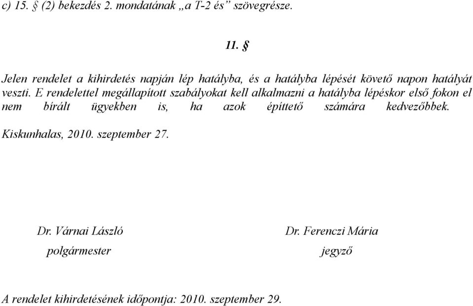 E rendelettel megállapított szabályokat kell alkalmazni a hatályba lépéskor első fokon el nem bírált ügyekben is,