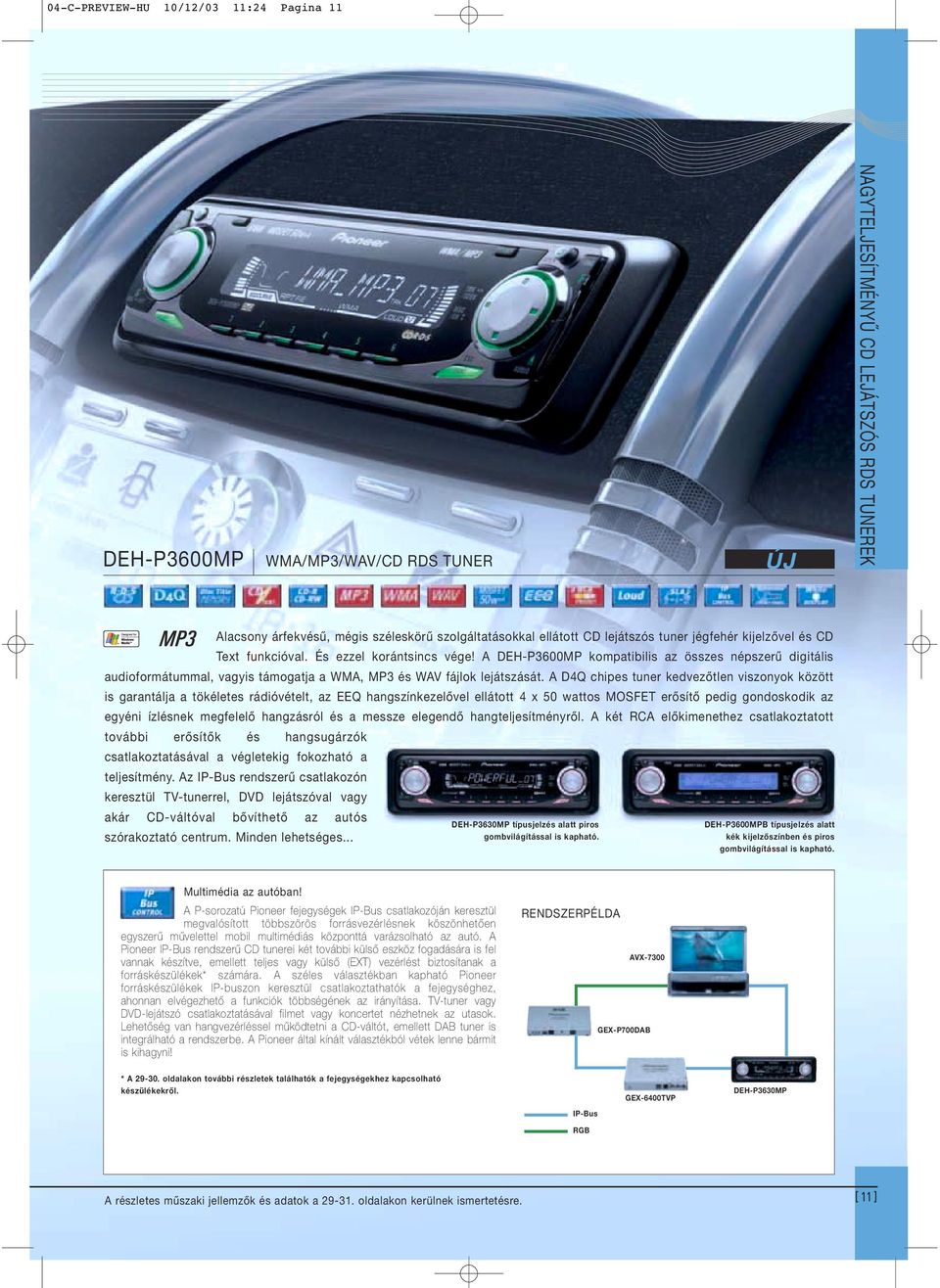 A D4Q chpes tuner kedvezőtlen vszonyok között s garantálja a tökéletes rádóvételt, az EEQ hangszínkezelővel ellátott 4 x 50 wattos MOSFET erősítő pedg gondoskodk az egyén ízlésnek megfelelő