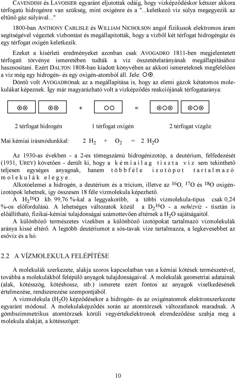 keletkezik. Ezeket a kísérleti eredményeket azonban csak AVOGADRO 1811-ben megjelentetett térfogati törvénye ismeretében tudták a víz összetételarányának megállapításához hasznosítani.