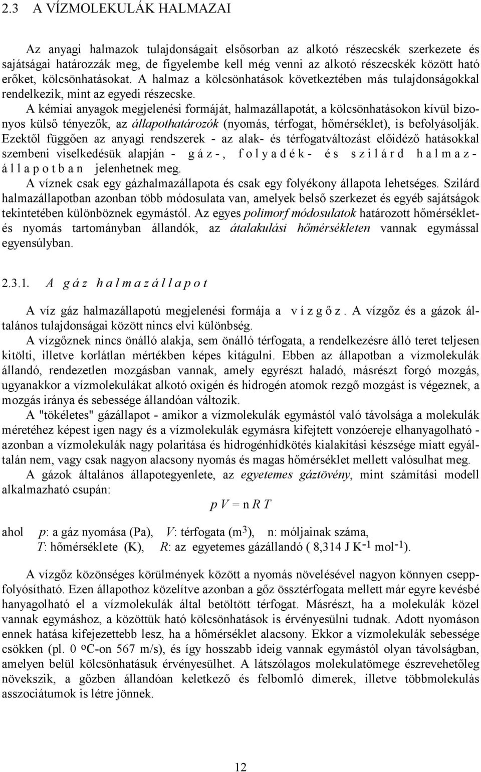 A kémiai anyagok megjelenési formáját, halmazállapotát, a kölcsönhatásokon kívül bizonyos külső tényezők, az állapothatározók (nyomás, térfogat, hőmérséklet), is befolyásolják.