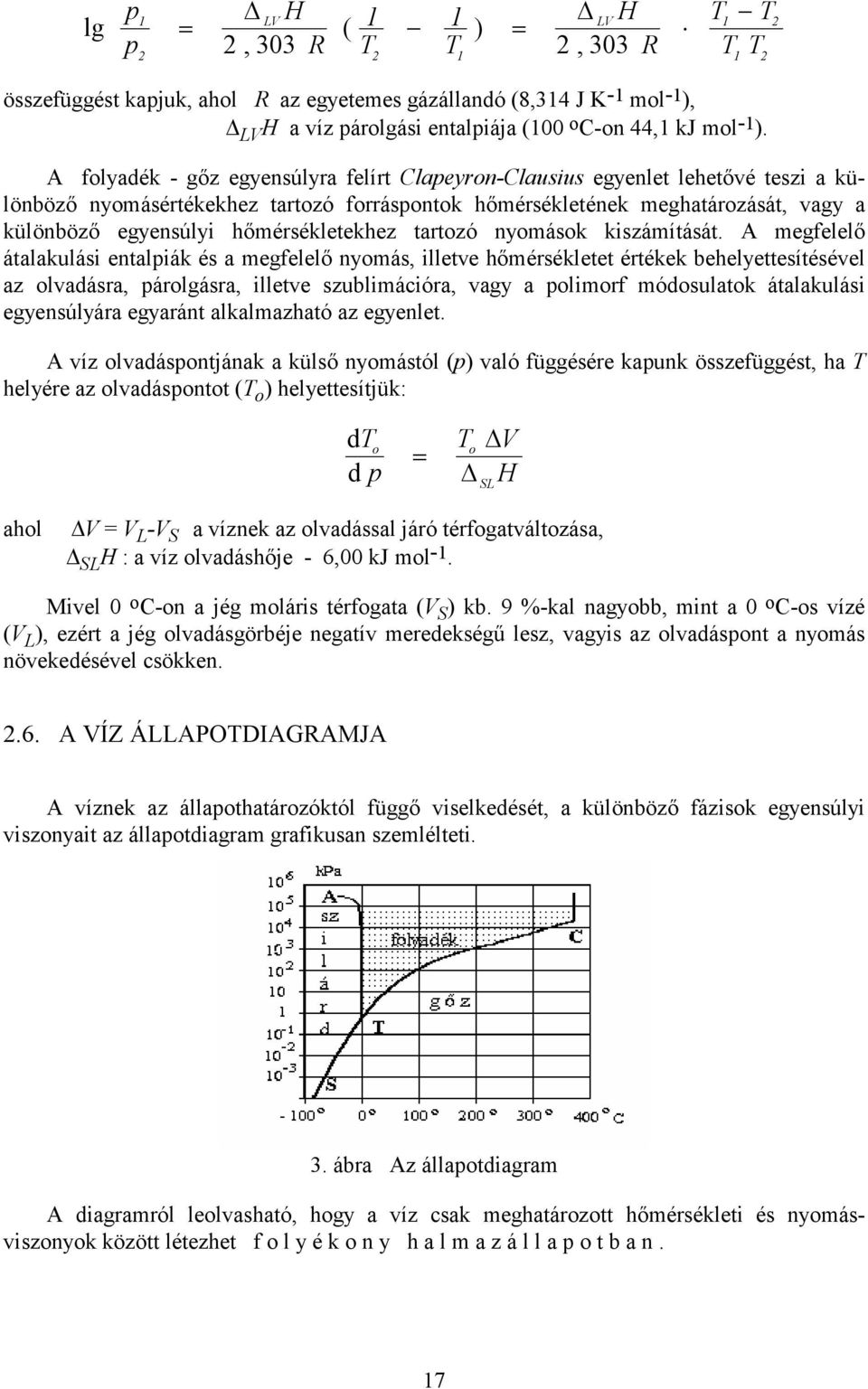 A folyadék - gőz egyensúlyra felírt Clapeyron-Clausius egyenlet lehetővé teszi a különböző nyomásértékekhez tartozó forráspontok hőmérsékletének meghatározását, vagy a különböző egyensúlyi