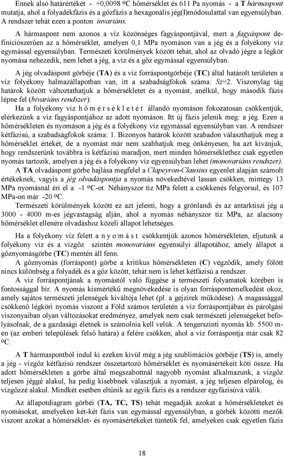 A hármaspont nem azonos a víz közönséges fagyáspontjával, mert a fagyáspont definíciószerűen az a hőmérséklet, amelyen 0,1 MPa nyomáson van a jég és a folyékony víz egymással egyensúlyban.