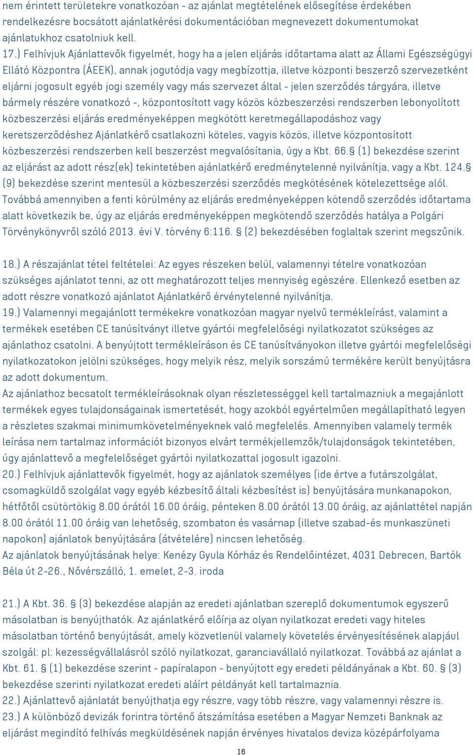 eljárni jogosult egyéb jogi személy más szervezet által - jelen szerződés tárgyára, illetve bármely részére vonatkozó -, központosított közös közbeszerzési rendszerben lebonyolított közbeszerzési